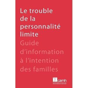 Le trouble de la personnalité limite: Guide d'information à l'intention des fami